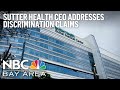 Sutter Health CEO Disturbed By Discrimination Claims Raised In NBC Bay Area Report