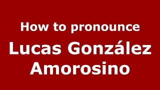 How to pronounce Lucas González Amorosino