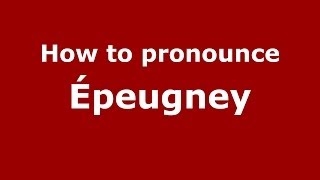 How to pronounce &eacute;peugney