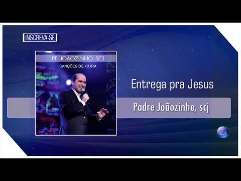 Entrega Pra Jesus - Padre Joãozinho