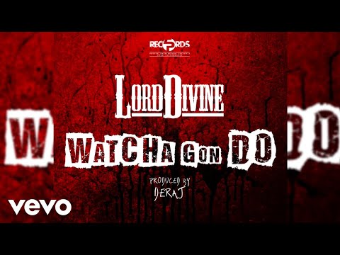 Lord Divine - Watcha Gon Do (Prod. by Deraj Global)
