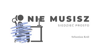 Nie musisz siedzieć prosto! Sebastian Król