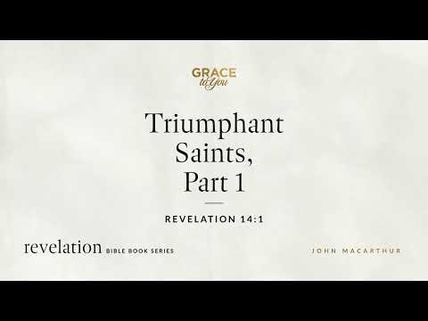 Triumphant Saints, Part 1 (Revelation 14:1) John MacArthur