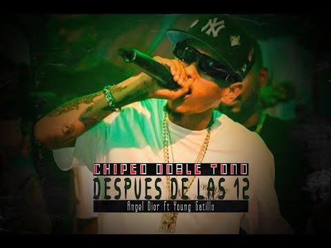 ANGEL DIOR FT YOUNG GATILLO - DESPUES DE LAS 12 - DOBLE TONO CHIPEO 2023