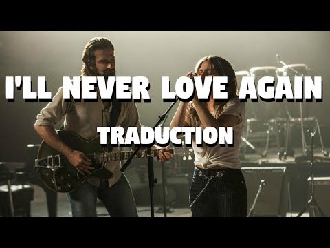 I'll Never Love Again - Lady Gaga [A Star Is Born] (TRADUCTION FRANÇAISE)