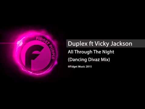 Duplex ft Vicky Jackson -  All Through the Night - Dancing Divaz Mix (Fidget Music)