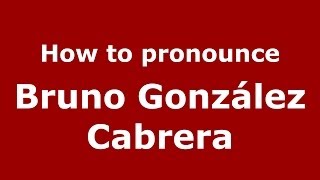 How to pronounce Bruno González Cabrera