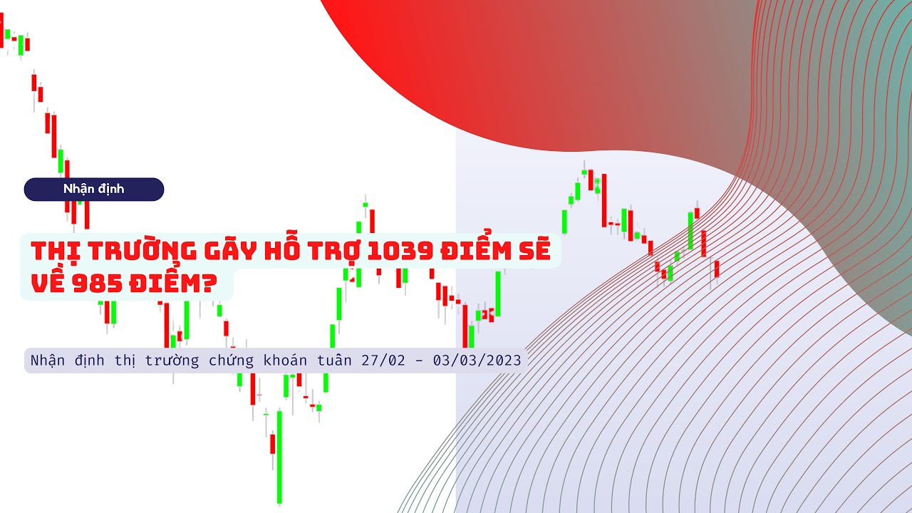 Thị trường gãy hỗ trợ 1039 điểm sẽ về 985 điểm? | Nhận định thị trường chứng khoán tuần 27/02 - 03/03/2023