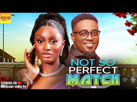Not So Perfect Match - TOOSWEET ANNAN SCARLET GOMEZ - Nigerian Movies 2026 Latest Full Movies