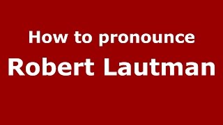 How to pronounce Robert Lautman