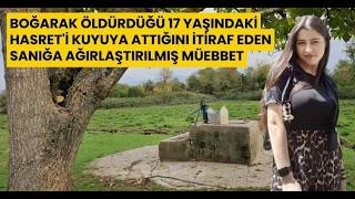 Boğarak Öldürdüğü 17 Yaşındaki Hasret'i Kuyuya Attığını İtiraf Eden Sanığa Ağırlaştırılmış Müebbet