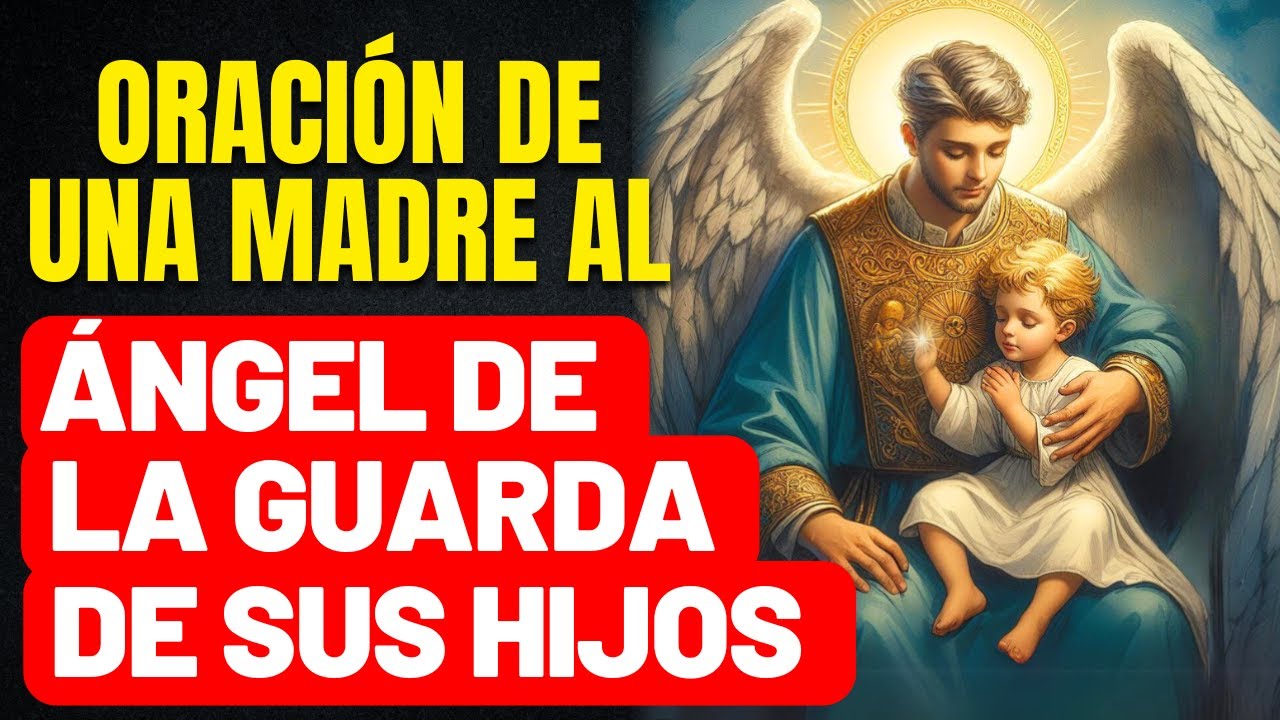 ORACIÓN COMPLETA Y PODEROSA AL ÁNGEL DE LA GUARDA DE TUS HIJOS