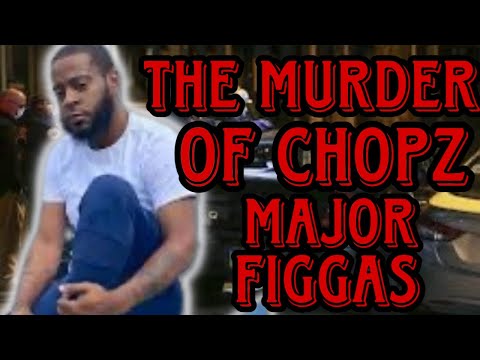 The Murder Of Chopz Major Figgas [Raw & Uncut]