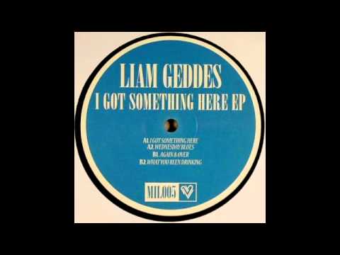 Liam Geddes - What You Been Drinking