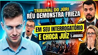 🚨 TRIBUNAL DO JÚRI:RÉU DEMONSTRA FRIEZA EM SEU INTERROGATÓRIO E CHOCA JUÍZ E JURADOS 
