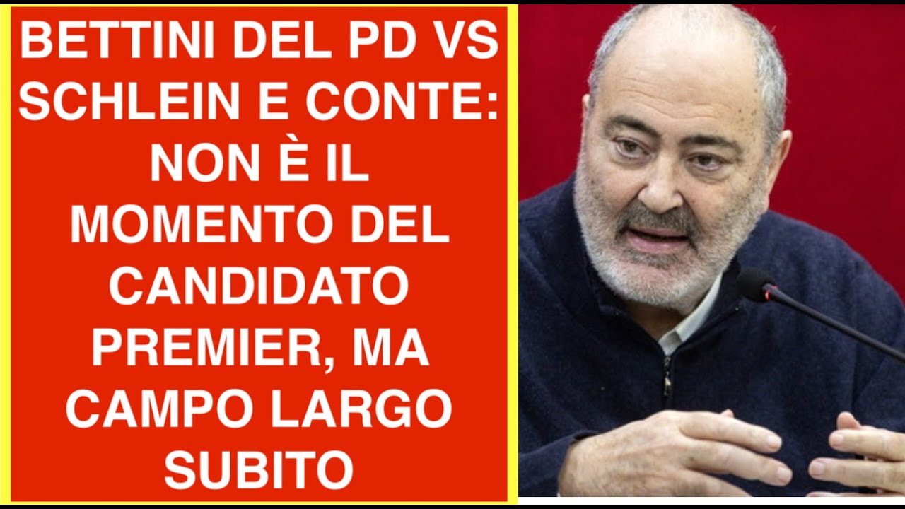 BETTINI DEL PD VS SCHLEIN E CONTE: NON È IL MOMENTO DEL CANDIDATO PREMIER, MA CAMPO LARGO SUBITO