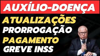 PRORROGAÇÃO DO AUXÍLIO - DOENÇA E GREVE DO INSS ATUALIZAÇÕES