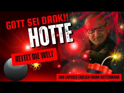 HOTTE lässt die Bombe platzen und exposed FRANK BATTERMANN - und rettet die WELT!!!!