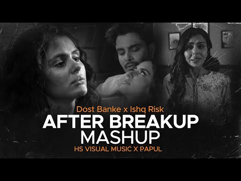 After Breakup Mashup 2024 | Dost Banke X Ishq Risk Mashup | HS Visual Music x Papul