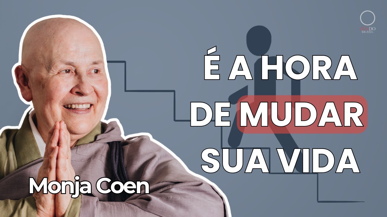 É A HORA DE MUDAR A SUA VIDA Monja Coen #zen