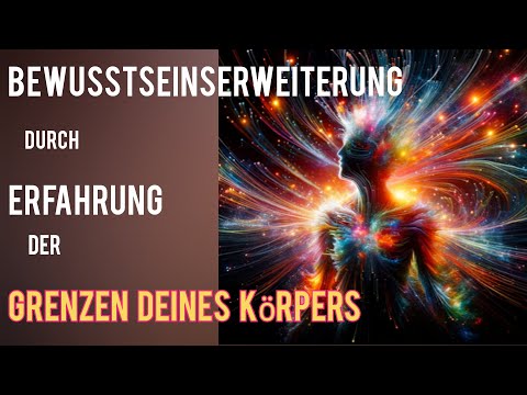 Wichtig für diese Zeit!  Bewusstseinserweiterung durch Erfahrung der Grenzen deines Körpers