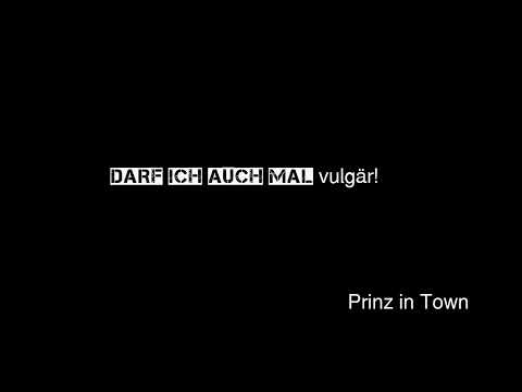 Darf ich auch mal vulgär - Prinz in Town