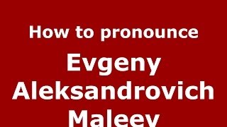 How to pronounce Evgeny Aleksandrovich Maleev