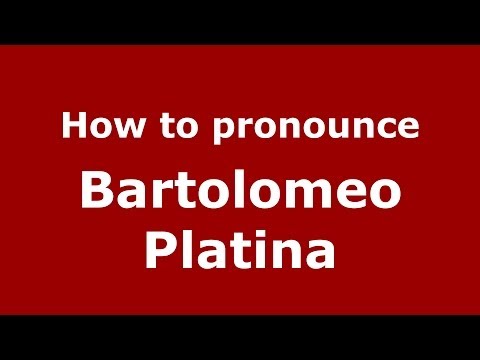 How to pronounce Bartolomeo Platina (Italian/Italy) - PronounceNames.com