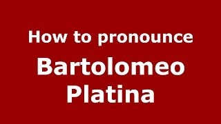 How to pronounce Bartolomeo Platina