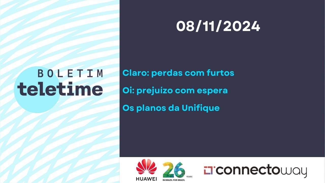 08/11/24 |  Claro: perdas com furtos | Oi: prejuízo com espera | Os planos da Unifique