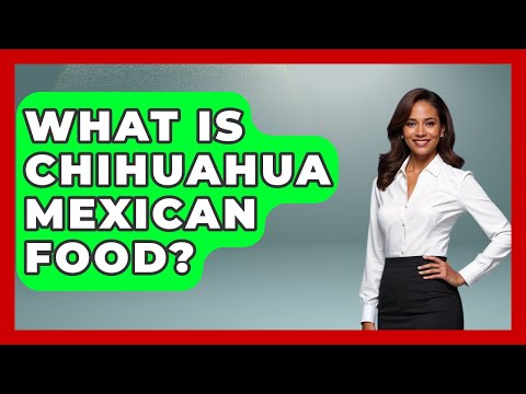 What Is Chihuahua Mexican Food? - Magical Mexico Moments