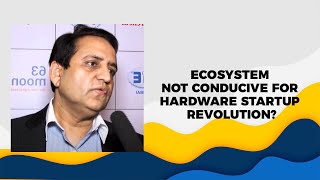 Ecosystem not conducive for hardware startup revolution?
 image