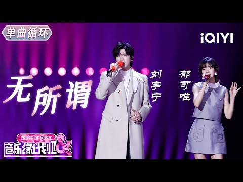 【单曲循环】刘宇宁 郁可唯《无所谓》声线互补！恰到好处🤩丨音乐缘计划2丨Crush of Music | iQIYI奇艺音悦台