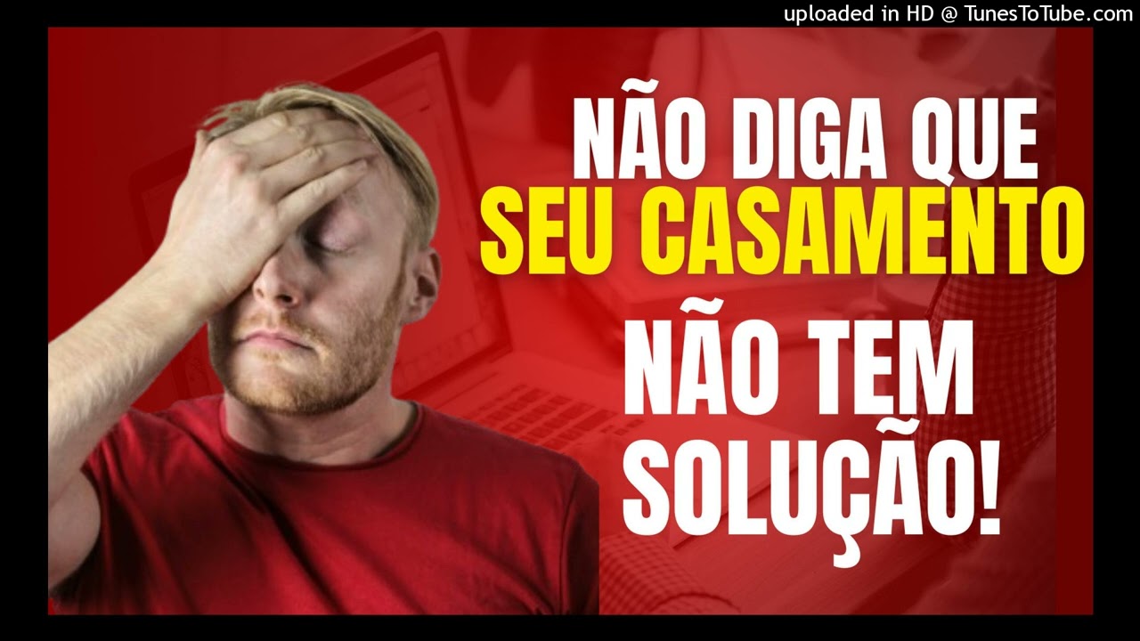 NÃO DIGA QUE SEU CASAMENTO NÃO TEM SOLUÇÃO!
