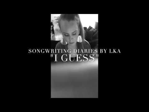 I Guess - Songwriting Diaries by LKA