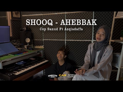 SHOOQ - AHEBBAK || CEP SANUD Ft AZQIADAFFA