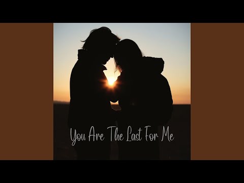 You Are the Last for Me