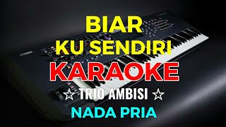 Download lagu BIAR KU SENDIRI KARAOKE HD Trio ambisi Nada Pria... mp3