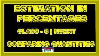 Estimation In Percentages | CLASS - 8 NCERT | Comparing Quantities |