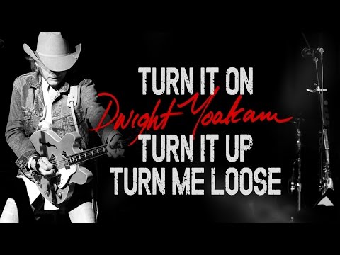 Dwight Yoakam - Turn It On, Turn It Up, Turn Me Loose