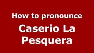 How to pronounce Caserio La Pesquera