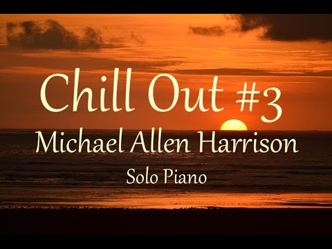 Chill Out #3 - 1 Hour Of Solo Piano,  Michael Allen Harrison