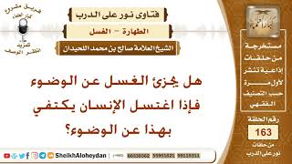 صورة هل يجزئ الغسل عن الوضوء فإذا اغتسل الإنسان يكتفي بهذا عن الوضوء؟ الشيخ صالح بن محمد اللحيدان