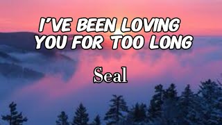 Seal - I’ve Been Loving You For Too Long (Lyrics)