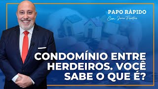 Condomínio entre herdeiros | Papo Rápido com João Freitas