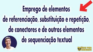 Emprego de elementos de referenciação, substituição e repetição e de conectores.