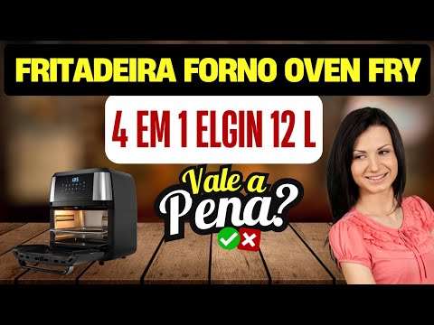 Fritadeira Forno Oven Fry 4 em 1 Elgin 12 Litros  Airfryer VALE A PENA?