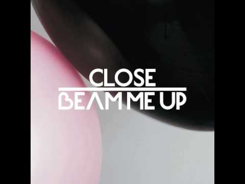 CLOSE - Beam Me Up
