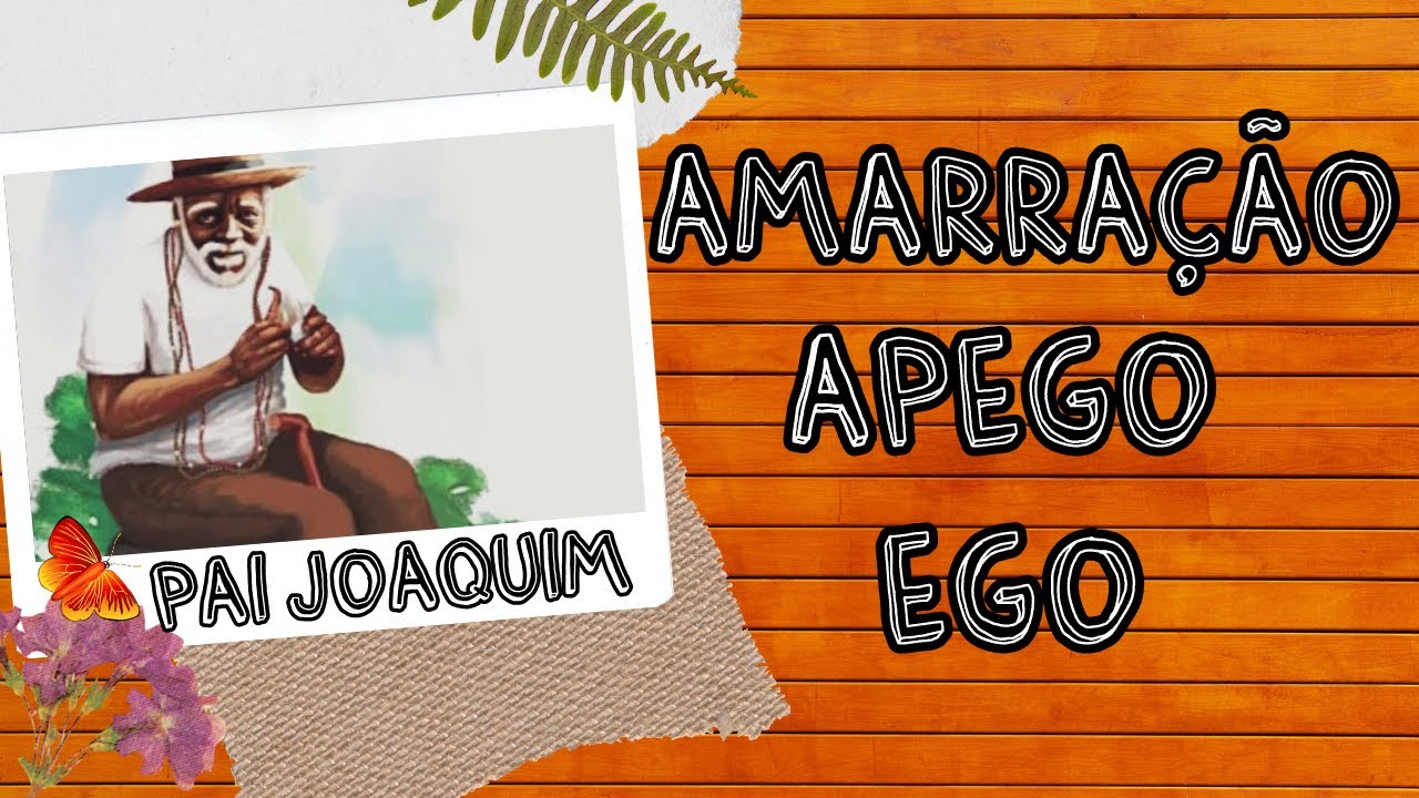 Pai Joaquim - Amarração, apego e ego.