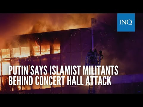 Putin says Islamist militants behind concert hall attack